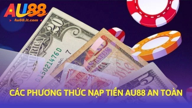 Các phương thức Nạp tiền Au88 an toàn