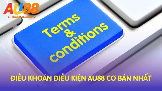 Điều khoản điều kiện Au88 cơ bản nhất