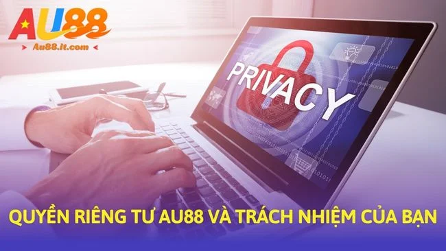 Quyền riêng tư Au88 và trách nhiệm của bạn